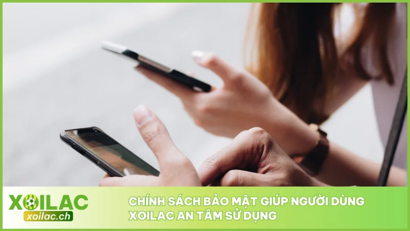Chính sách bảo mật giúp người dùng Xoilac an tâm sử dụng
