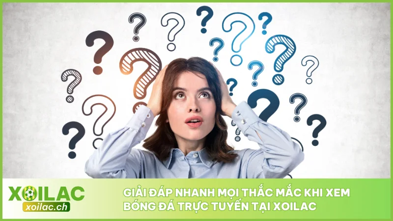 Xoilac TV - Link Trực Tiếp Bóng Đá XoilacTV - Xem Bóng Đá Xôi Lạc #1 2026 14 Giải đáp nhanh mọi thắc mắc khi xem bóng đá trực tuyến tại Xoilac
