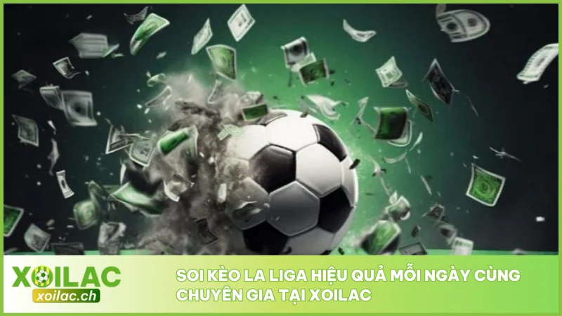 Soi kèo La Liga hiệu quả mỗi ngày cùng chuyên gia tại Xoilac