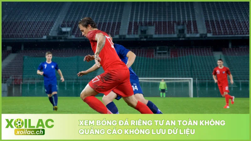 Xoilac TV - Link Trực Tiếp Bóng Đá XoilacTV - Xem Bóng Đá Xôi Lạc #1 2026 12 Xem bóng đá riêng tư an toàn không quảng cáo không lưu dữ liệu