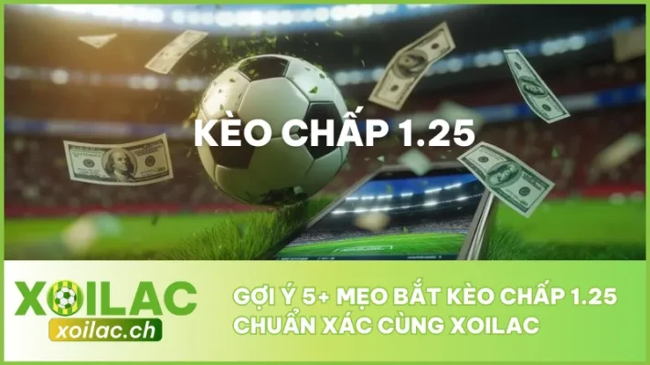 Gợi Ý 5+ Mẹo Bắt Kèo Chấp 1.25 Chuẩn Xác Cùng Xoilac